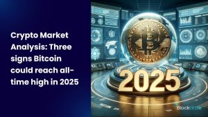 Crypto Market Analysis-Three signs Bitcoin could reach all-time high in 2025