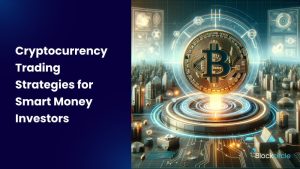 Cryptocurrency Trading Strategies for Smart Money Investors