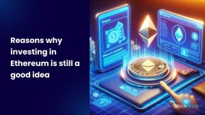 Reasons why investing in Ethereum is still a good idea